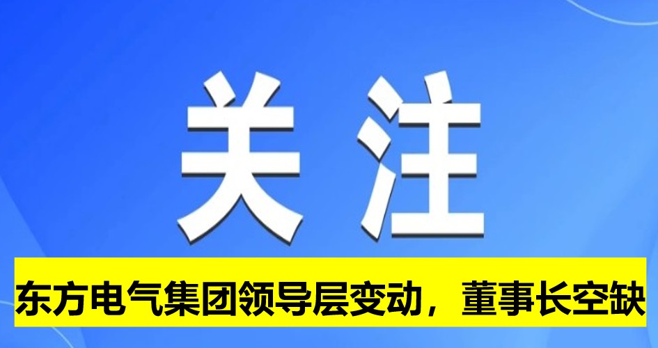 東方電氣集團領導層變動，董事長崗位空缺
