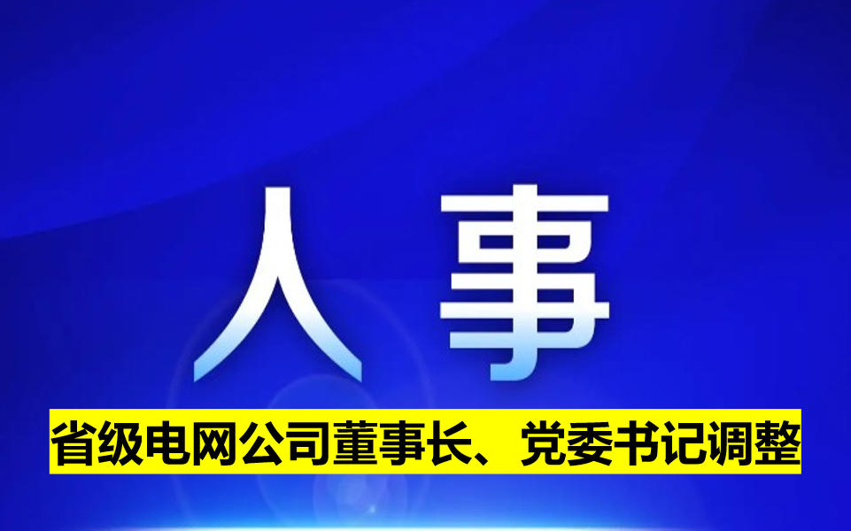 省級電網(wǎng)公司董事長、黨委書記調整